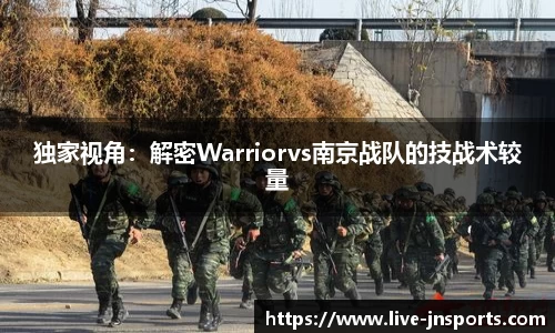 独家视角：解密Warriorvs南京战队的技战术较量