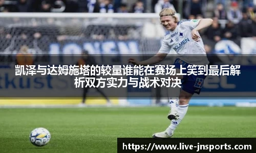 凯泽与达姆施塔的较量谁能在赛场上笑到最后解析双方实力与战术对决